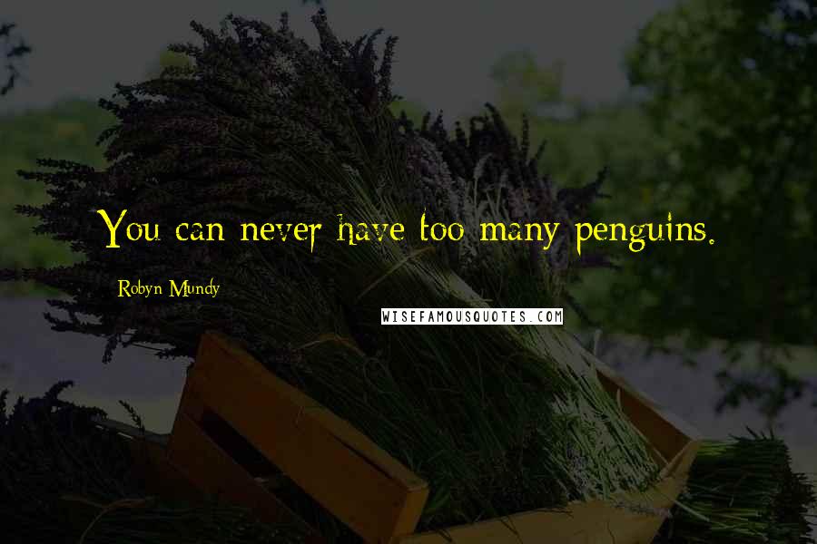 Robyn Mundy Quotes: You can never have too many penguins.