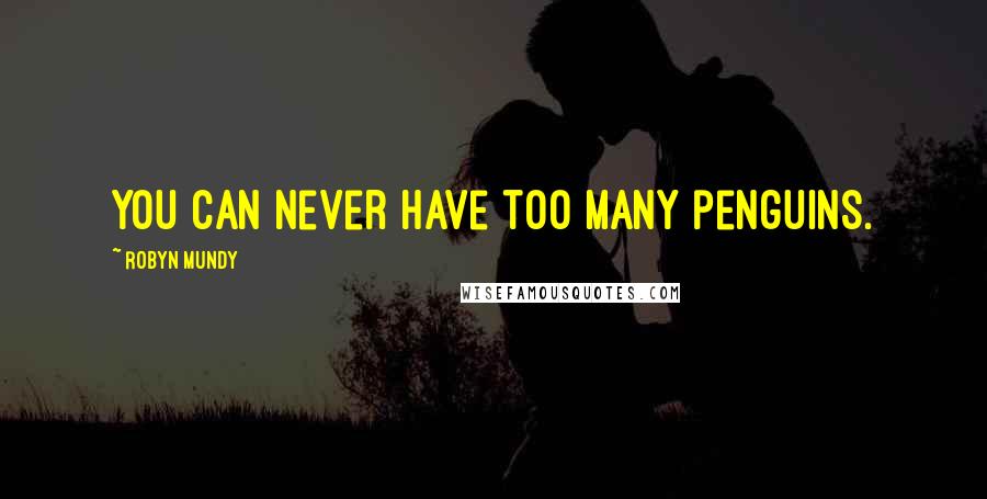 Robyn Mundy Quotes: You can never have too many penguins.
