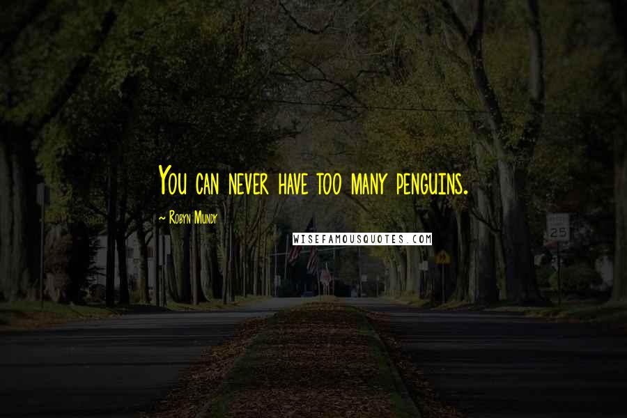 Robyn Mundy Quotes: You can never have too many penguins.