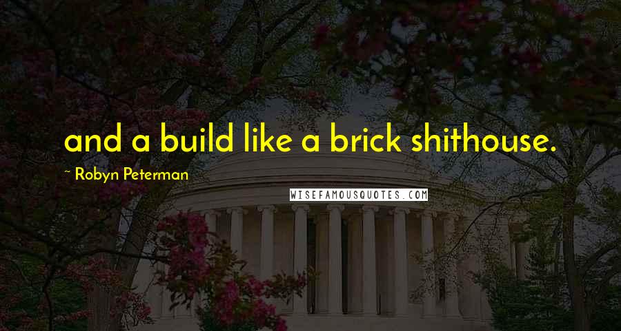 Robyn Peterman Quotes: and a build like a brick shithouse.