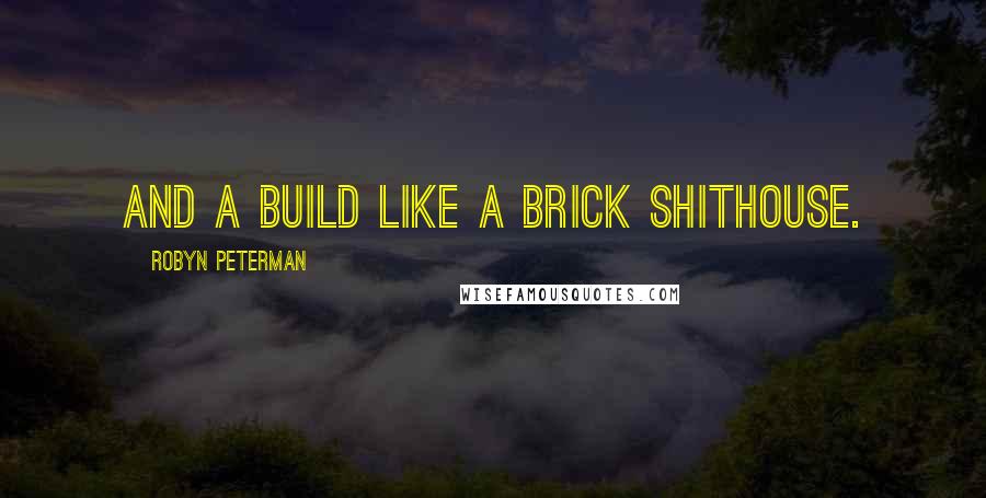 Robyn Peterman Quotes: and a build like a brick shithouse.