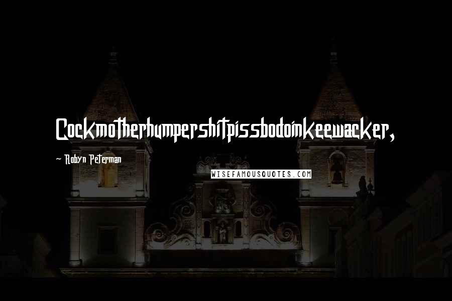 Robyn Peterman Quotes: Cockmotherhumpershitpissbodoinkeewacker,