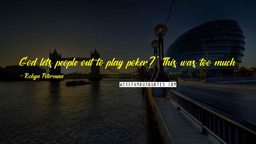 Robyn Peterman Quotes: God lets people out to play poker?" This was too much for even me to believe and I was a Vampyre. A myth . . .