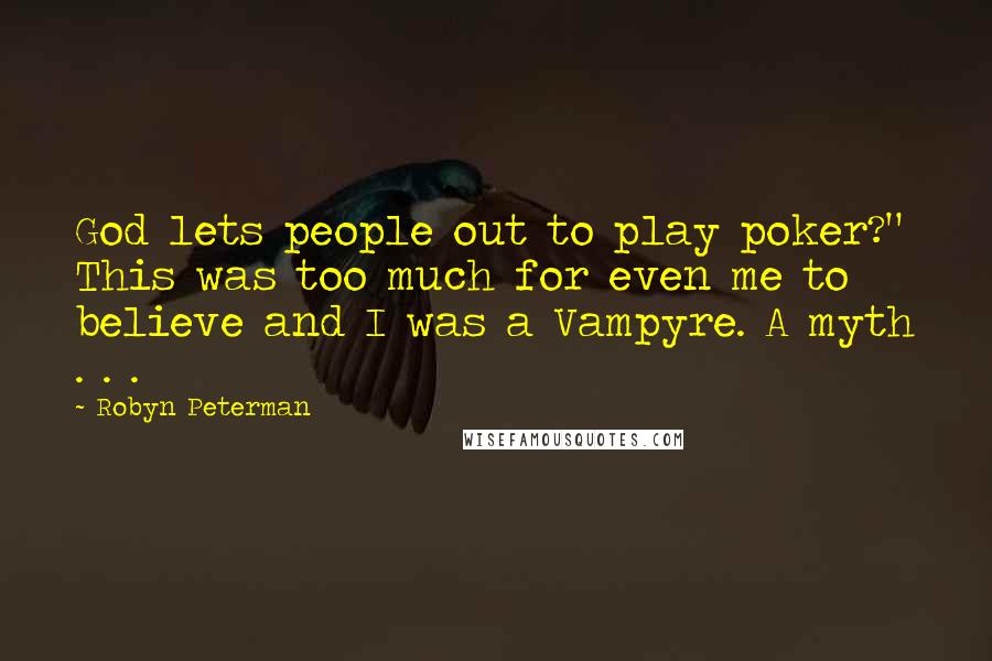 Robyn Peterman Quotes: God lets people out to play poker?" This was too much for even me to believe and I was a Vampyre. A myth . . .