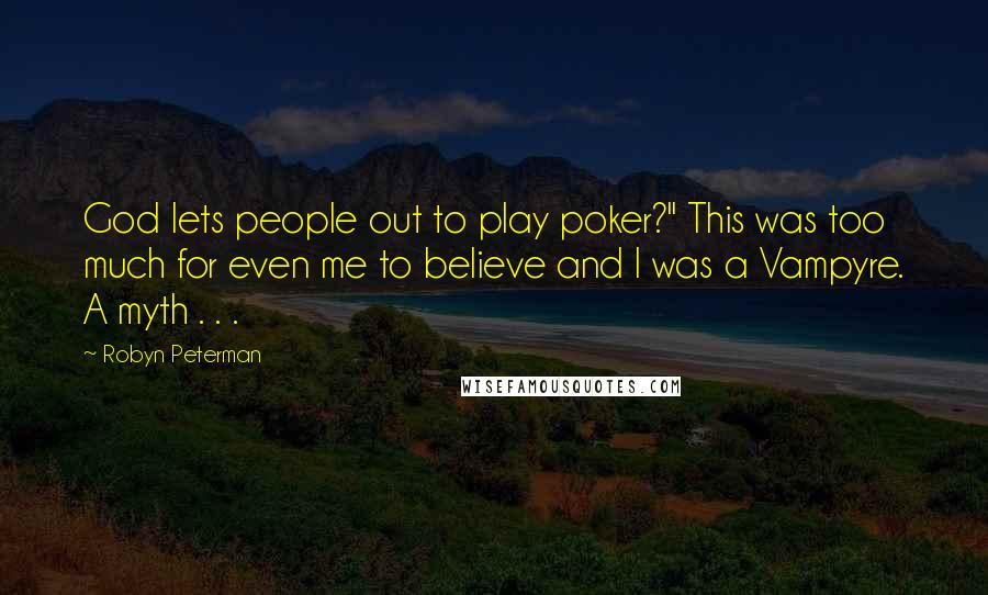 Robyn Peterman Quotes: God lets people out to play poker?" This was too much for even me to believe and I was a Vampyre. A myth . . .