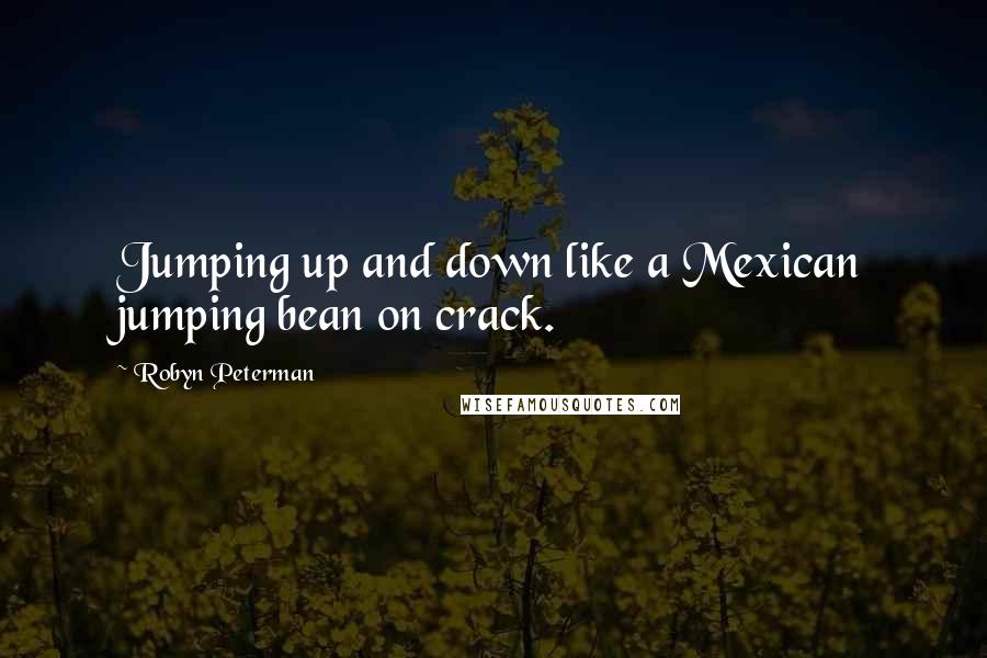 Robyn Peterman Quotes: Jumping up and down like a Mexican jumping bean on crack.
