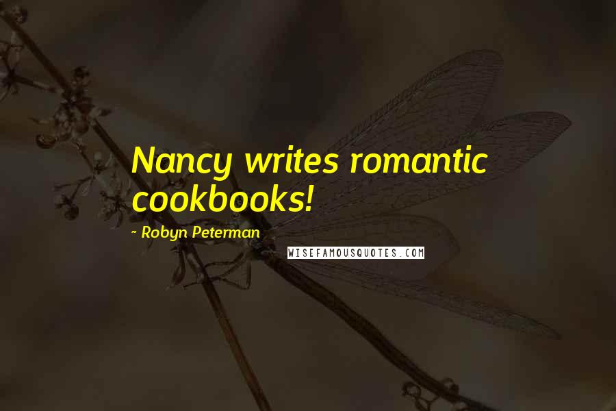 Robyn Peterman Quotes: Nancy writes romantic cookbooks!