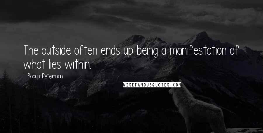 Robyn Peterman Quotes: The outside often ends up being a manifestation of what lies within.