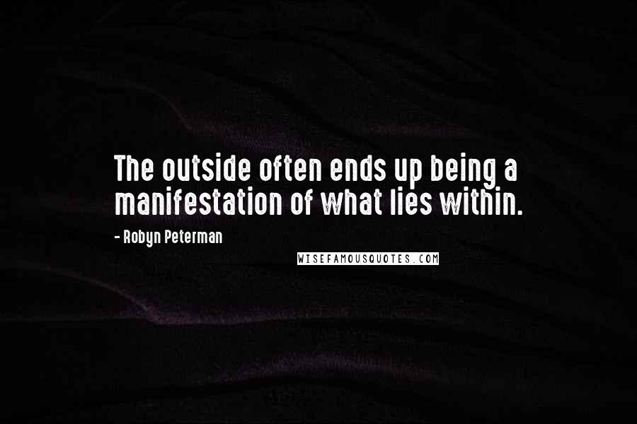 Robyn Peterman Quotes: The outside often ends up being a manifestation of what lies within.