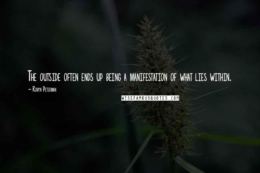 Robyn Peterman Quotes: The outside often ends up being a manifestation of what lies within.