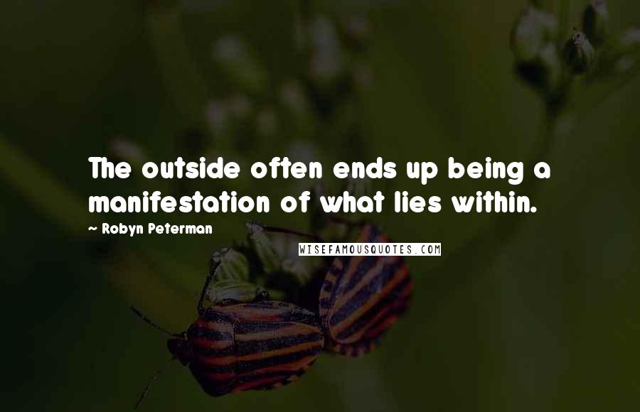 Robyn Peterman Quotes: The outside often ends up being a manifestation of what lies within.