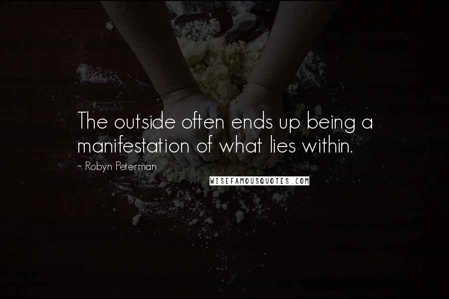 Robyn Peterman Quotes: The outside often ends up being a manifestation of what lies within.