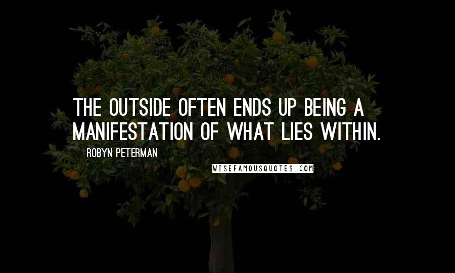 Robyn Peterman Quotes: The outside often ends up being a manifestation of what lies within.