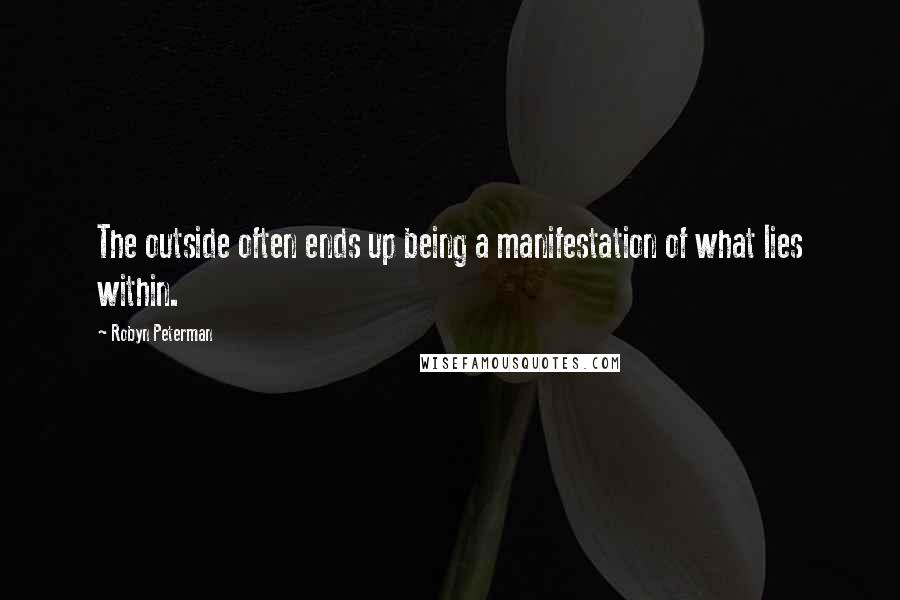 Robyn Peterman Quotes: The outside often ends up being a manifestation of what lies within.