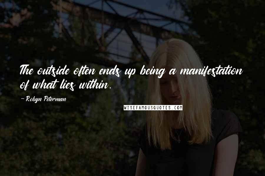 Robyn Peterman Quotes: The outside often ends up being a manifestation of what lies within.