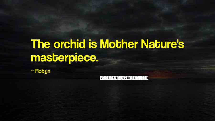 Robyn Quotes: The orchid is Mother Nature's masterpiece.
