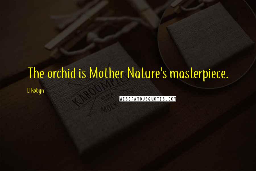 Robyn Quotes: The orchid is Mother Nature's masterpiece.