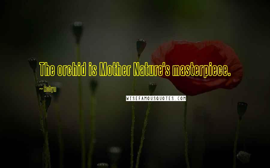 Robyn Quotes: The orchid is Mother Nature's masterpiece.