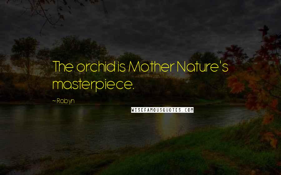 Robyn Quotes: The orchid is Mother Nature's masterpiece.