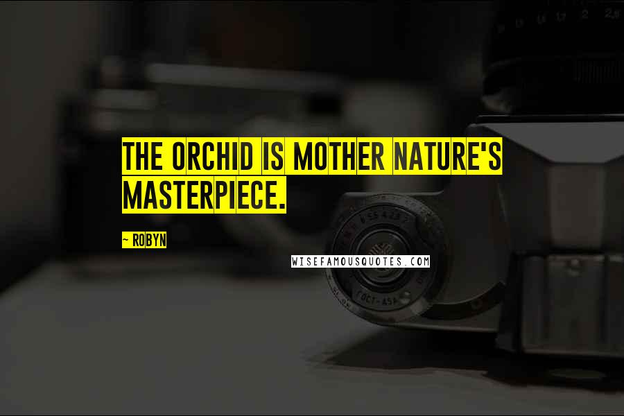 Robyn Quotes: The orchid is Mother Nature's masterpiece.