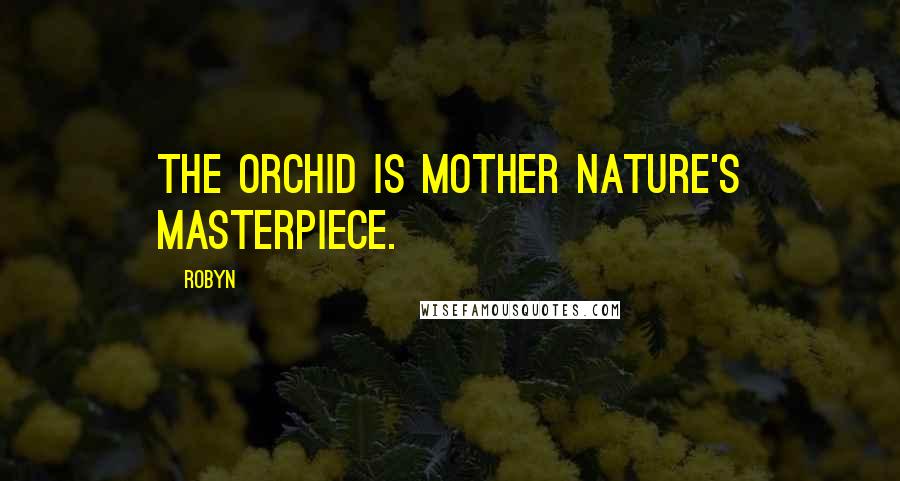 Robyn Quotes: The orchid is Mother Nature's masterpiece.