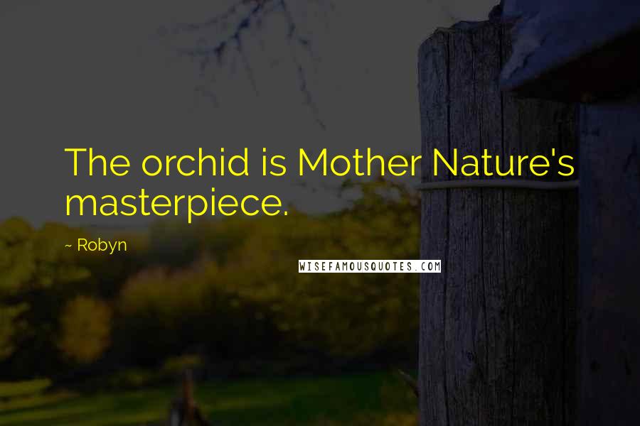 Robyn Quotes: The orchid is Mother Nature's masterpiece.