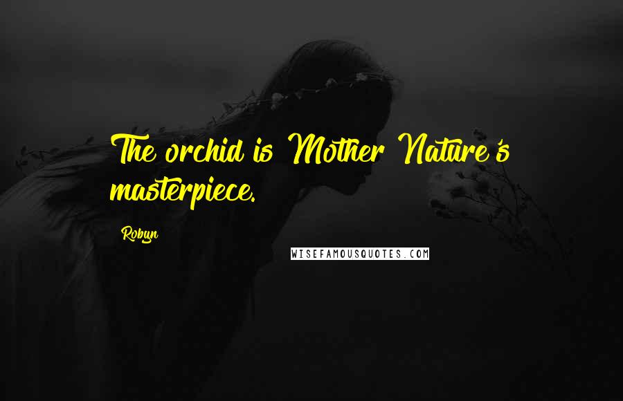 Robyn Quotes: The orchid is Mother Nature's masterpiece.