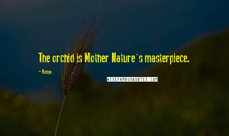 Robyn Quotes: The orchid is Mother Nature's masterpiece.