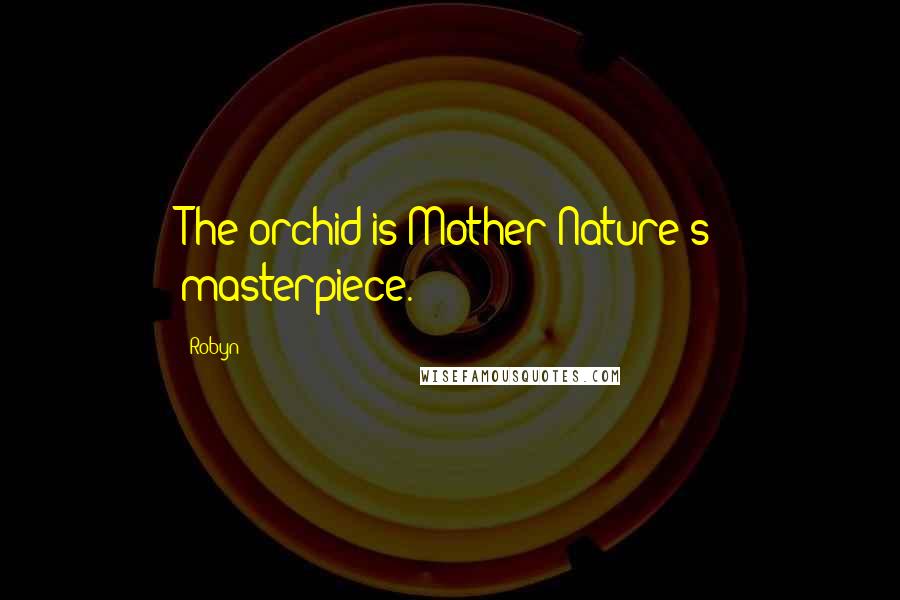 Robyn Quotes: The orchid is Mother Nature's masterpiece.