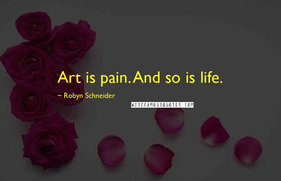 Robyn Schneider Quotes: Art is pain. And so is life.