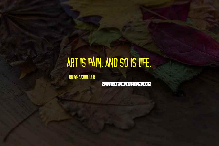 Robyn Schneider Quotes: Art is pain. And so is life.