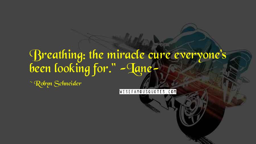 Robyn Schneider Quotes: Breathing: the miracle cure everyone's been looking for." -Lane-