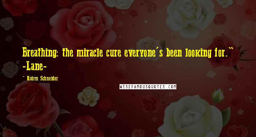 Robyn Schneider Quotes: Breathing: the miracle cure everyone's been looking for." -Lane-