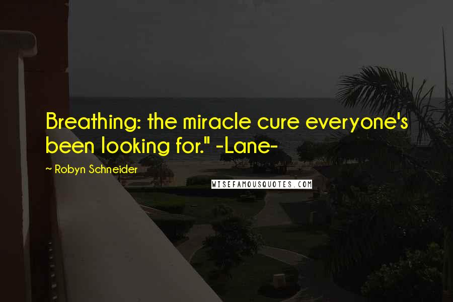 Robyn Schneider Quotes: Breathing: the miracle cure everyone's been looking for." -Lane-