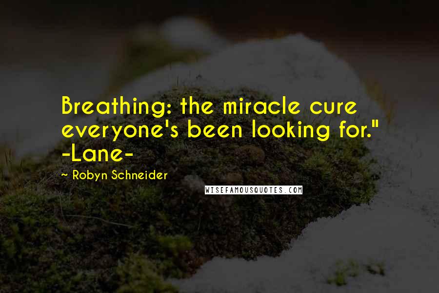 Robyn Schneider Quotes: Breathing: the miracle cure everyone's been looking for." -Lane-