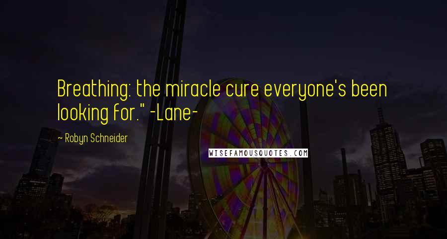 Robyn Schneider Quotes: Breathing: the miracle cure everyone's been looking for." -Lane-