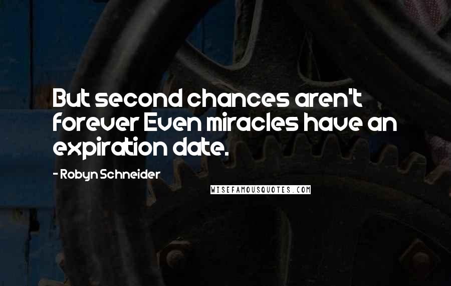 Robyn Schneider Quotes: But second chances aren't forever Even miracles have an expiration date.