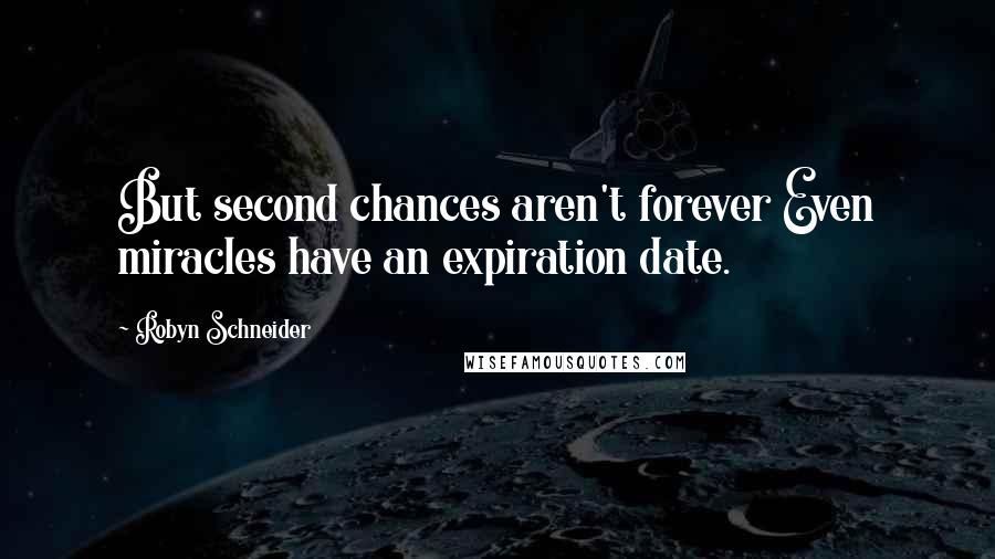 Robyn Schneider Quotes: But second chances aren't forever Even miracles have an expiration date.