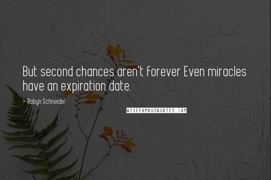 Robyn Schneider Quotes: But second chances aren't forever Even miracles have an expiration date.
