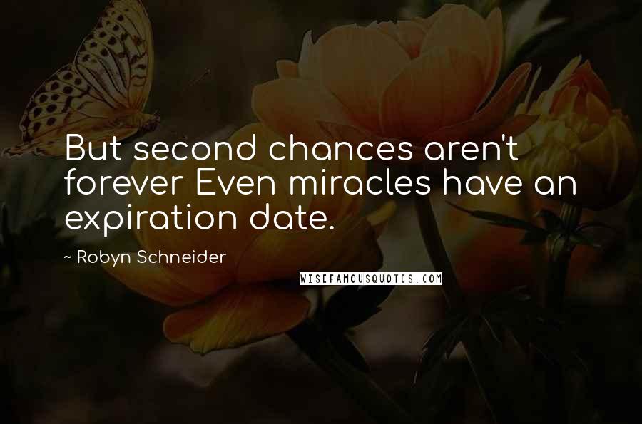 Robyn Schneider Quotes: But second chances aren't forever Even miracles have an expiration date.