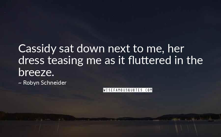 Robyn Schneider Quotes: Cassidy sat down next to me, her dress teasing me as it fluttered in the breeze.