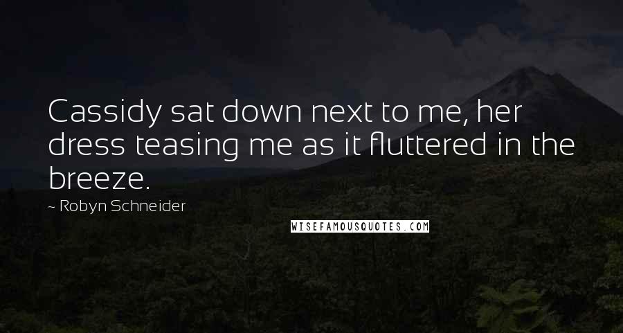 Robyn Schneider Quotes: Cassidy sat down next to me, her dress teasing me as it fluttered in the breeze.