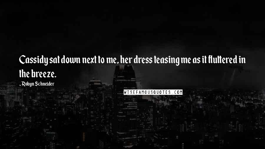 Robyn Schneider Quotes: Cassidy sat down next to me, her dress teasing me as it fluttered in the breeze.