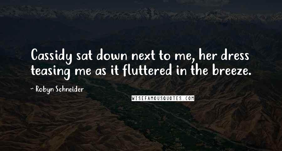 Robyn Schneider Quotes: Cassidy sat down next to me, her dress teasing me as it fluttered in the breeze.