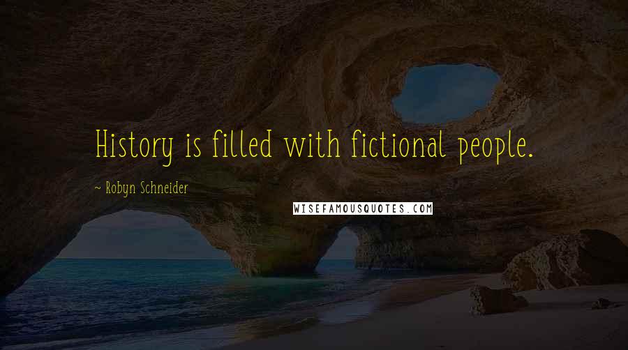 Robyn Schneider Quotes: History is filled with fictional people.