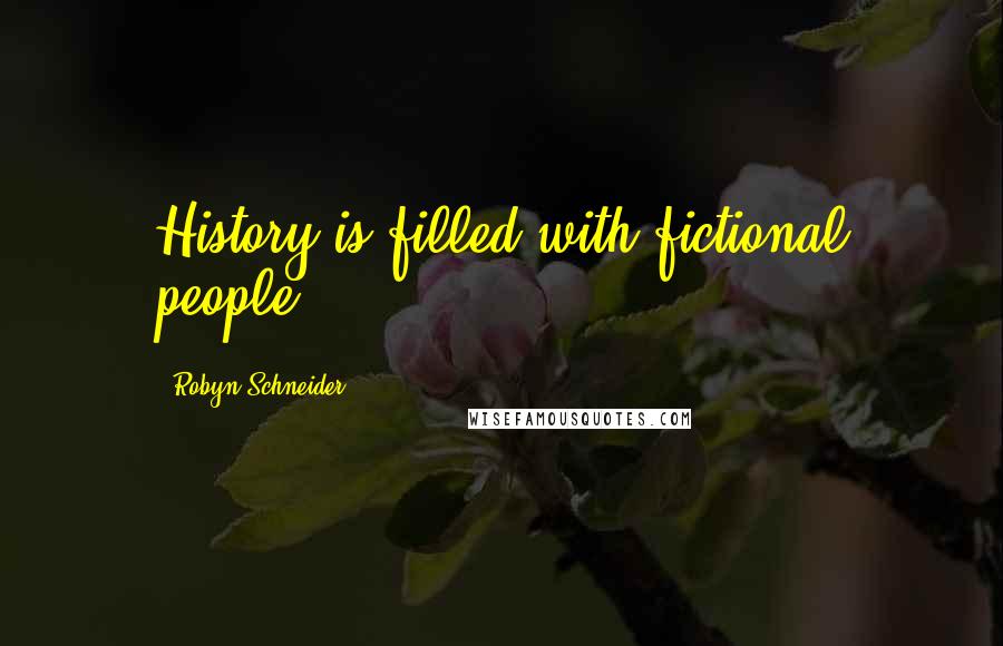 Robyn Schneider Quotes: History is filled with fictional people.
