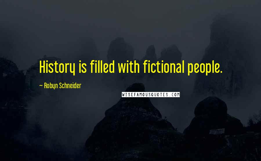Robyn Schneider Quotes: History is filled with fictional people.