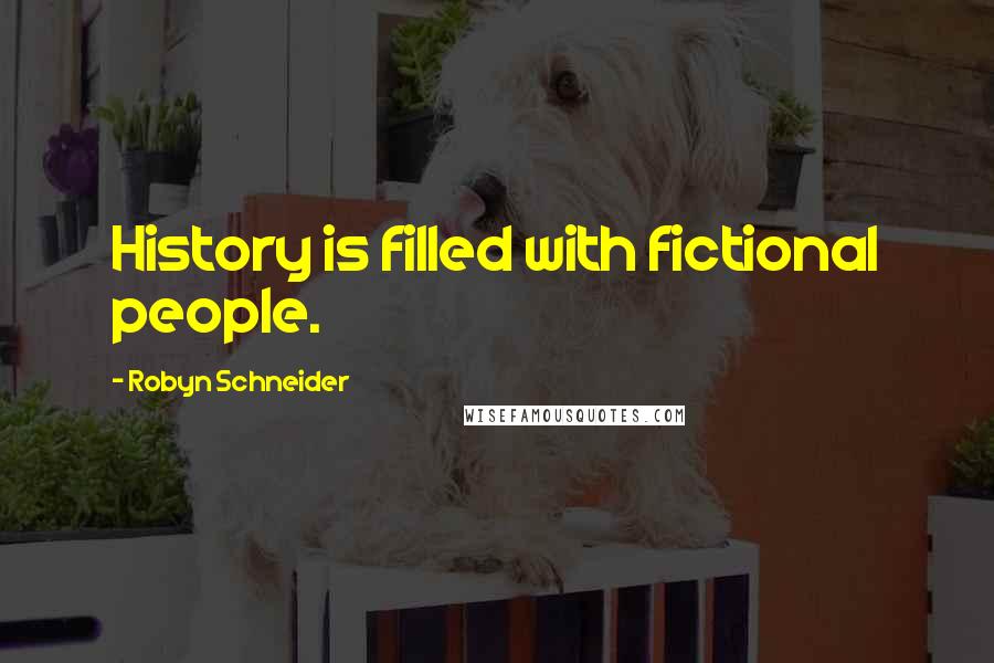 Robyn Schneider Quotes: History is filled with fictional people.