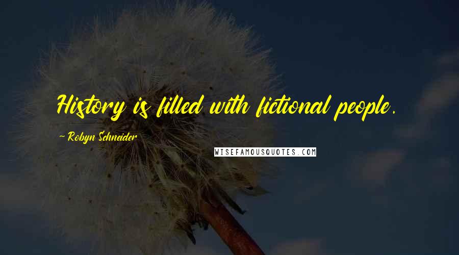 Robyn Schneider Quotes: History is filled with fictional people.