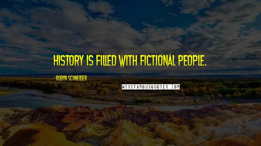 Robyn Schneider Quotes: History is filled with fictional people.